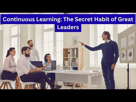 Continuous Learning: The Secret Habit of Great Leaders