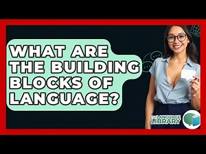 What Are The Building Blocks Of Language? - The Language Library