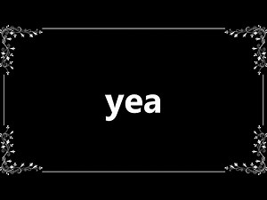 Yea - Definition and How To Pronounce