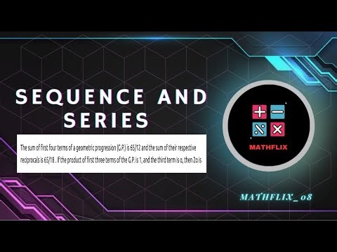 B9_The sum of first four terms of a GP is 65/12 and the sum of their respective reciprocal is 65/18