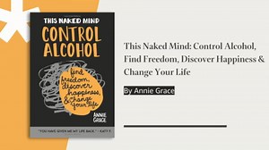 This Naked Mind: Control Alcohol, Find Freedom, Discover Happiness, and Change Your Life