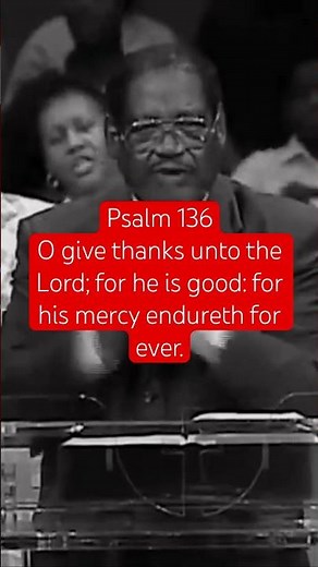 Psalm 136 O give thanks unto the Lord; for he is good: for his mercy endureth for ever.