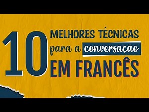 CONVERSAÇÃO EM FRANCÊS: 10 TÉCNICAS INFALÍVEIS PARA MELHORAR A SUA!