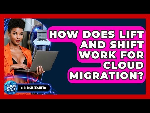 How Does Lift And Shift Work For Cloud Migration? - Cloud Stack Studio