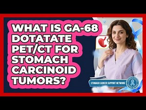 What Is Ga-68 DOTATATE PET/CT For Stomach Carcinoid Tumors? - Stomach Cancer Support Network