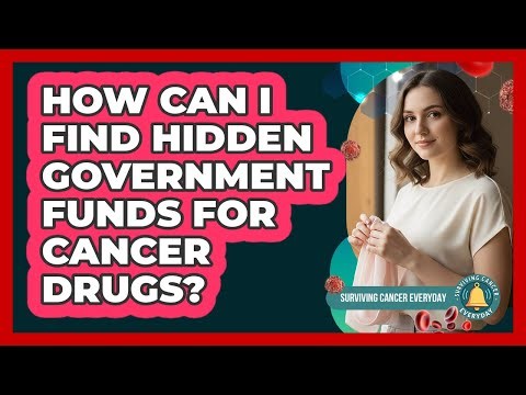How Can I Find Hidden Government Funds For Cancer Drugs? - Surviving Cancer Everyday
