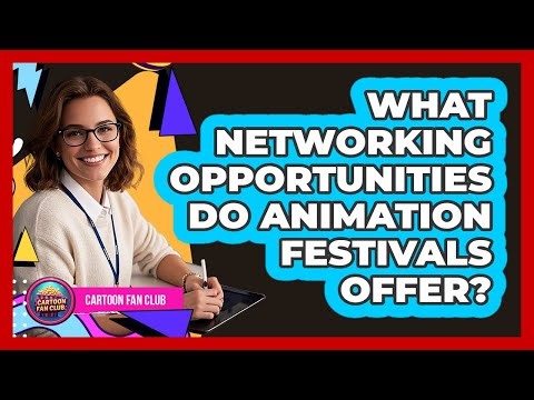 What Networking Opportunities Do Animation Festivals Offer? - Cartoon Fan Club