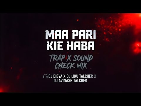 MAA PARI KIE HABA l TRAP SOUND CHECK MIX l DJ DIBYA X DJ LIKU TALCHER X DJ AVINASH TALCHER