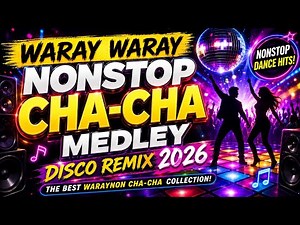 🔥 WARAY WARAY NONSTOP CHA-CHA MEDLEY 2026 💃 Best Waraynon Dance Hits | Disco Remix Playlist