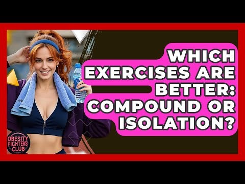 Which Exercises Are Better: Compound Or Isolation? - Obesity Fighters Club