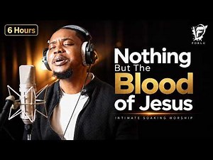 Nothing But The Blood | Let His Presence Wash Over You | 6 Hours of Worship - David Forlu