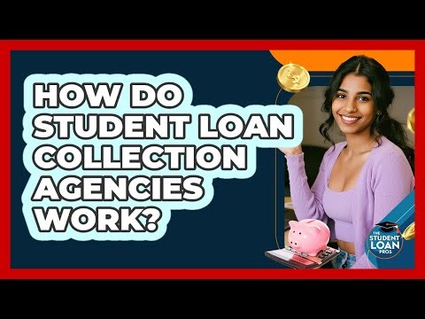How Do Student Loan Collection Agencies Work?