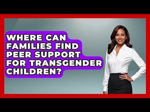 Where Can Families Find Peer Support for Transgender Children? - Queer Family Life