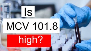 Is MCV 101.8 high, normal or dangerous? What does Mean corpuscular volume level 101.8 mean?
