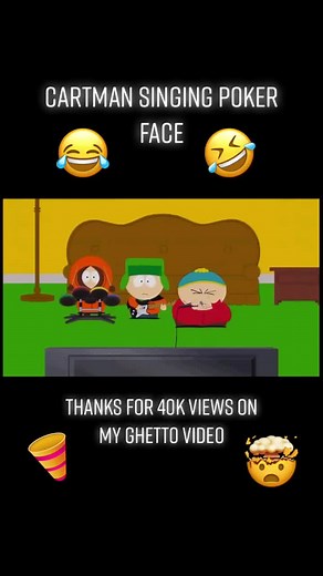 Cartman singing poker face thanks for 40k views can’t believe it and we are nearly at 1000 followers insane it’s only been 4 days 🤯🤯🥳