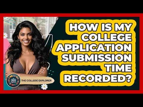 How Is My College Application Submission Time Recorded? - The College Explorer