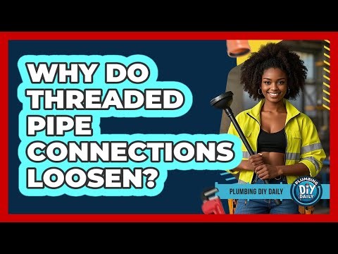 Why Do Threaded Pipe Connections Loosen?
