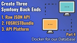 Create Three Symfony Back Ends - Part #4 - Docker for Easy Database