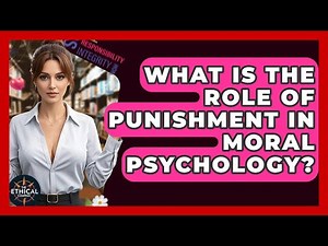 What Is The Role Of Punishment In Moral Psychology? - The Ethical Compass