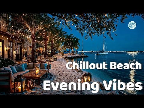 Chillout Beach Night ~ Luxury Lounge Music for Relaxing Tropical Evening Vibes and Serene Ambiance