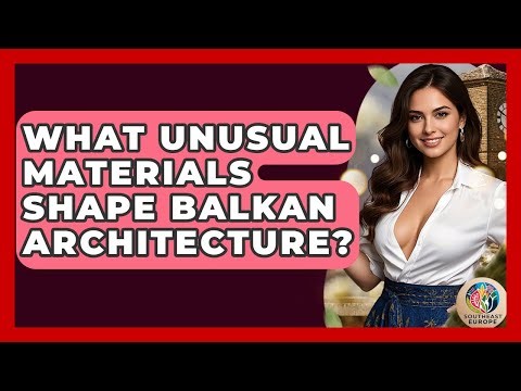 What Unusual Materials Shape Balkan Architecture? - TalkingSoutheastEurope