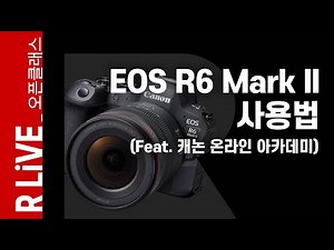 [R Live_오픈클래스] EOS R6 Mark II 사용법