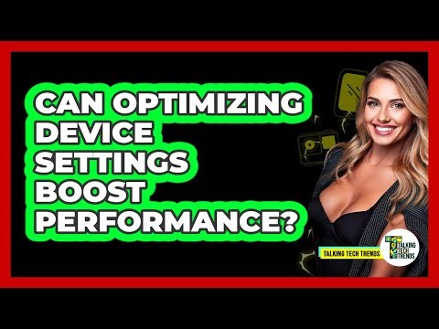 Can Optimizing Device Settings Boost Performance?