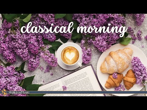 Classical Morning | Relaxing, Uplifting Classical Music