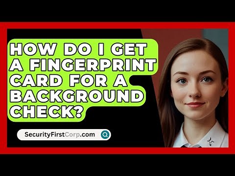 How Do I Get A Fingerprint Card For A Background Check? - SecurityFirstCorp.com