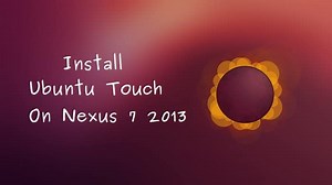 Guide To Install Ubuntu Touch On Nexus 7 2013