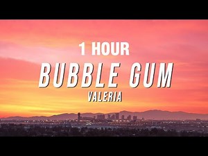 [1 HOUR] Valeria - Bubble Gum (Lyrics)