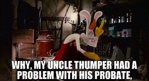 Why, my Uncle Thumper had a problem with his probate,