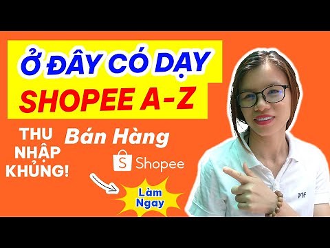 Cách Đăng Ký Bán Hàng Trên Shopee: Tạo Shop, Thiết Lập Shop, Làm Ảnh Đăng Sản Phẩm Lên Shopee