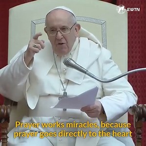 "Prayer works miracles" - Pope Francis | Family Ministry
