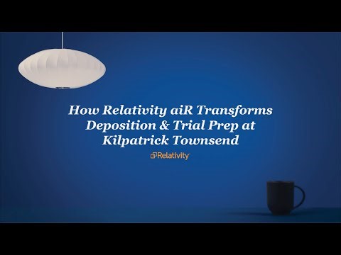 Relativity aiR | How Relativity aiR Transforms Deposition & Trial Prep at Kilpatrick Townsend
