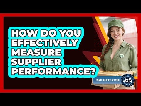 How Do You Effectively Measure Supplier Performance? - Smart Logistics Network