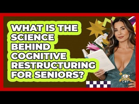 What Is The Science Behind Cognitive Restructuring For Seniors? - Golden Years CBT