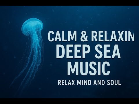 Calm & Relaxing Deep Sea Music - Relax Mind and Soul