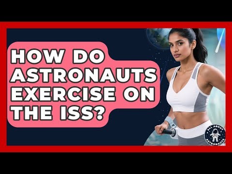 How Do Astronauts Exercise On The ISS? - All About Astronauts