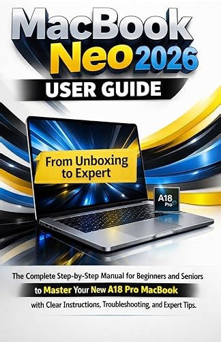MacBook Neo 2026 User Guide: The Complete Step-by-Step Manual for Beginners and Seniors to Master Your New A18
