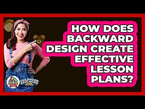 How Does Backward Design Create Effective Lesson Plans? - Childhood Education Zone