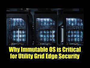 Why Immutable OS is Critical for Utility Grid Edge Security