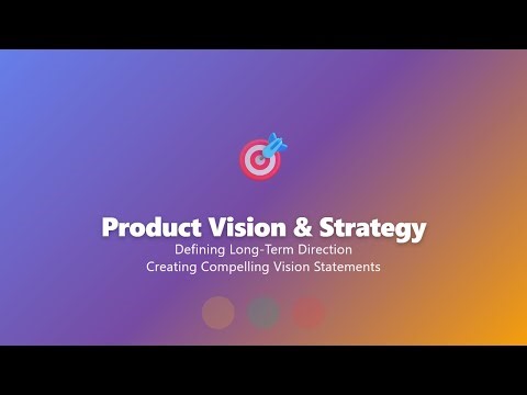 Product Vision & Strategy: Create Compelling Visions