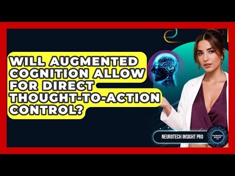 Will Augmented Cognition Allow For Direct Thought-to-action Control? - Neurotech Insight Pro