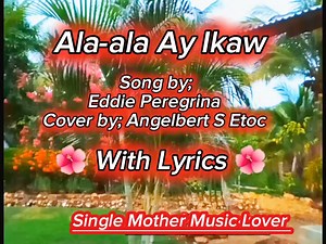 1M views · 10K reactions |  Ala-ala Ay Ikaw  Song by; Eddie Peregrina Cover by; Angelbert S Etoc   With Lyrics    | Single Mother Music Lover | Facebook