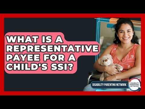 What Is A Representative Payee For A Child's SSI? - Disability Parenting Network