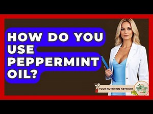 How Do You Use Peppermint Oil? - Your Nutrition Network