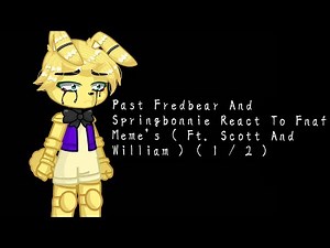 Past Fredbear And Springbonnie React To Fnaf Meme's ( Ft. Scott And William ) ( 1 / 2 )