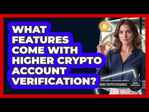 What Features Come With Higher Crypto Account Verification?