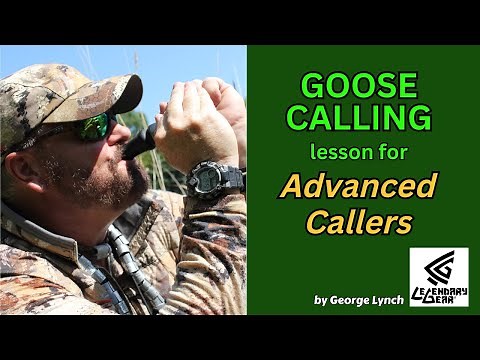GOOSE CALLING LESSON for ADVANCED CALLERS by GEORGE LYNCH of Legendary Gear